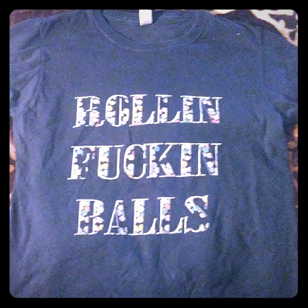 ROLLIN FUCKIN BALLS SHIRT